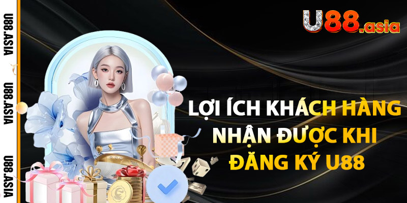 Lợi Ích Khách Hàng Nhận Được Khi Đăng Ký U88