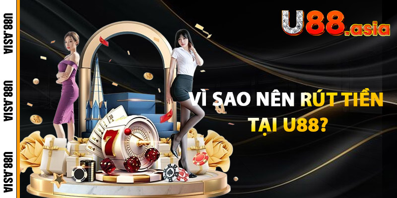 Vì Sao Nên Rút Tiền Tại U88?